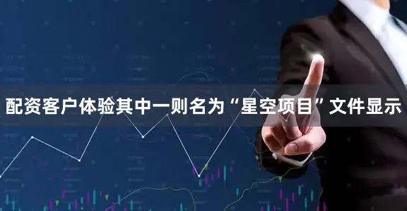 配资客户体验其中一则名为“星空项目”文件显示