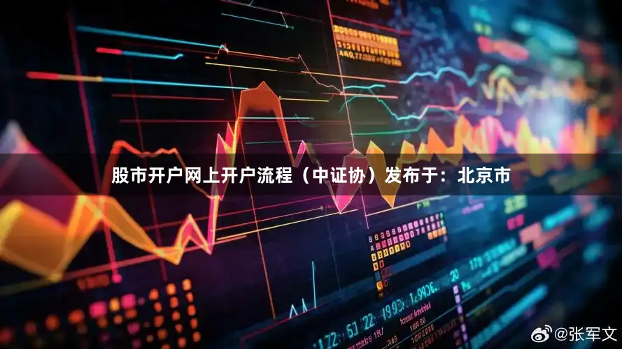 股市开户网上开户流程（中证协）发布于：北京市