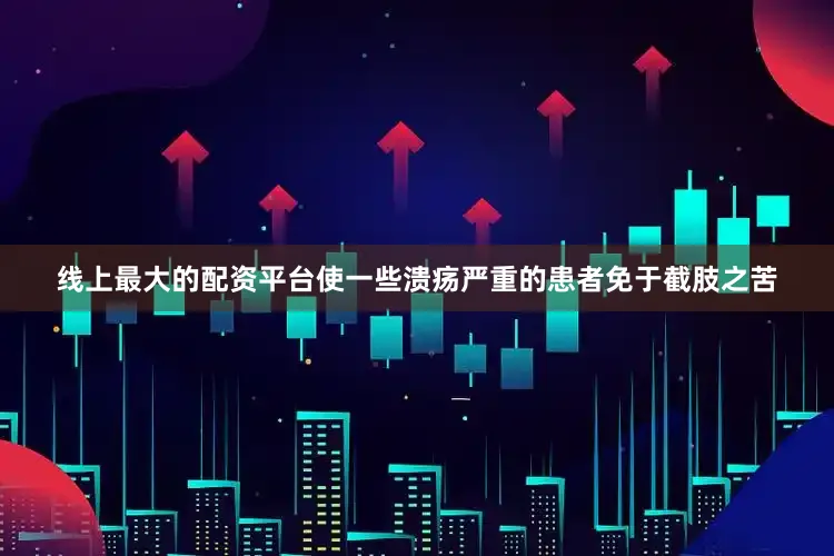 线上最大的配资平台使一些溃疡严重的患者免于截肢之苦